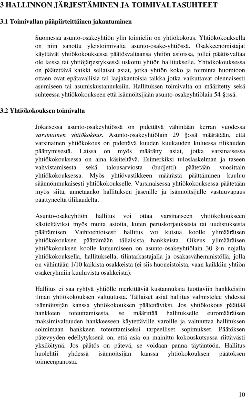 Osakkeenomistajat käyttävät yhtiökokouksessa päätösvaltaansa yhtiön asioissa, jollei päätösvaltaa ole laissa tai yhtiöjärjestyksessä uskottu yhtiön hallitukselle.