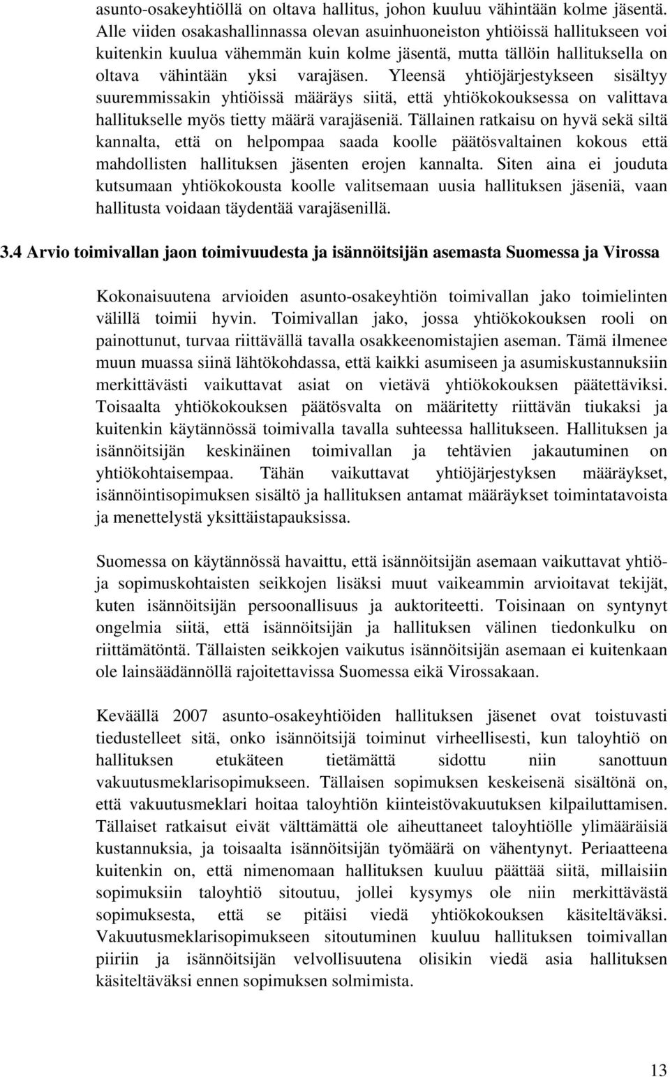 Yleensä yhtiöjärjestykseen sisältyy suuremmissakin yhtiöissä määräys siitä, että yhtiökokouksessa on valittava hallitukselle myös tietty määrä varajäseniä.