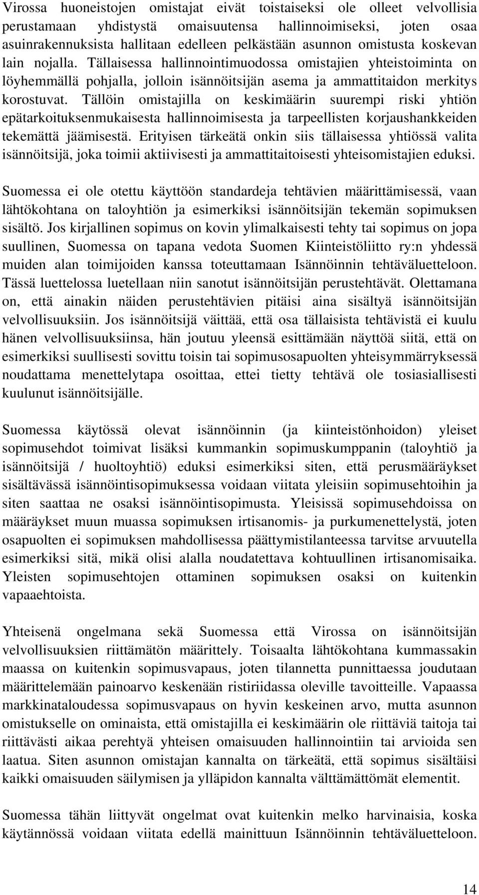 Tällöin omistajilla on keskimäärin suurempi riski yhtiön epätarkoituksenmukaisesta hallinnoimisesta ja tarpeellisten korjaushankkeiden tekemättä jäämisestä.