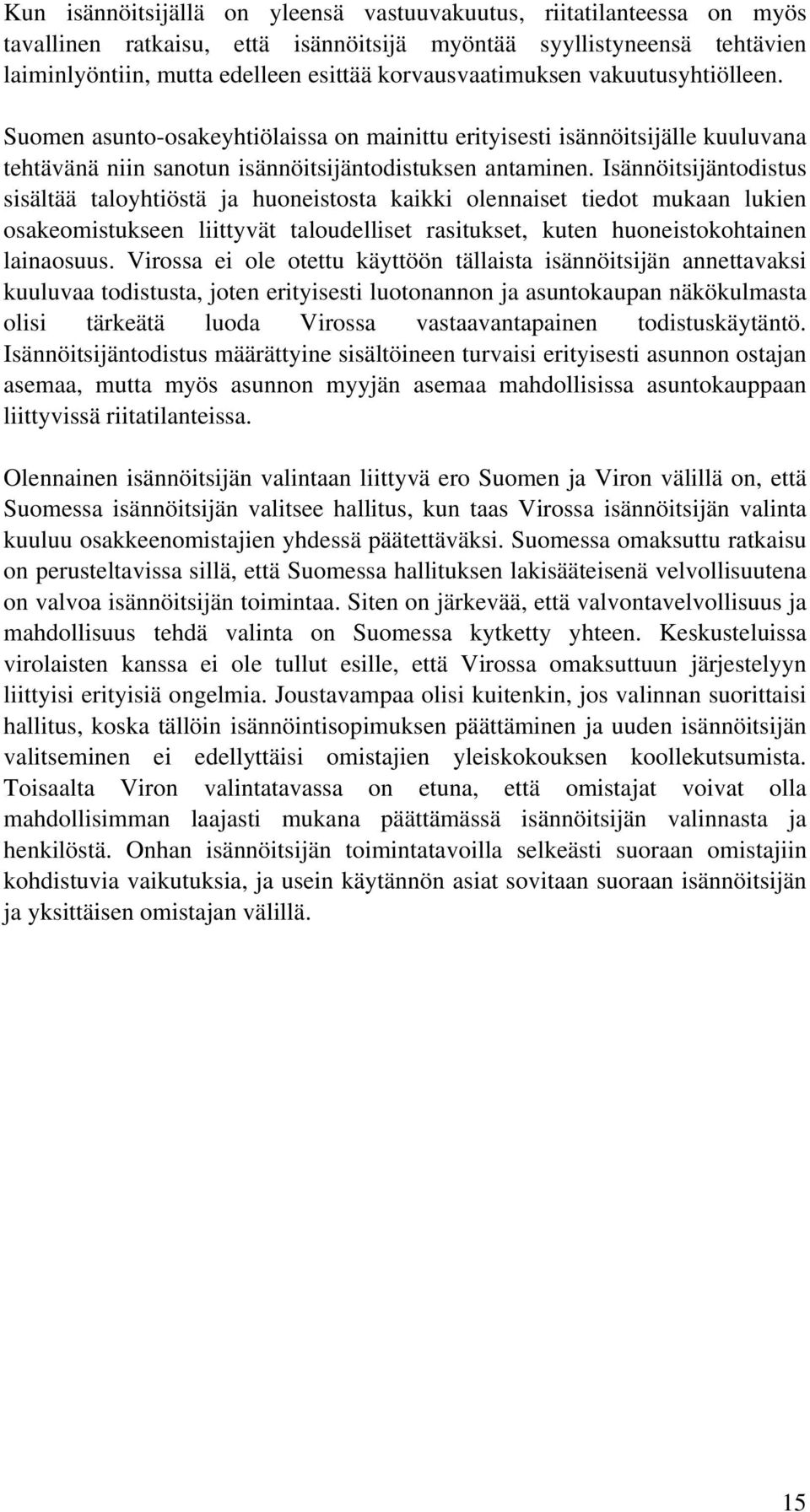 Isännöitsijäntodistus sisältää taloyhtiöstä ja huoneistosta kaikki olennaiset tiedot mukaan lukien osakeomistukseen liittyvät taloudelliset rasitukset, kuten huoneistokohtainen lainaosuus.