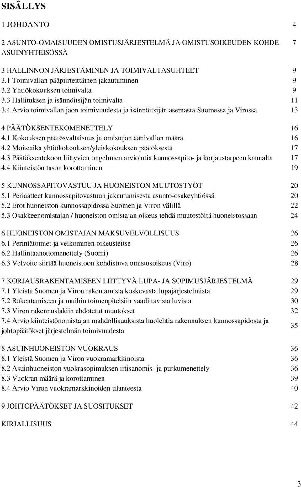 4 Arvio toimivallan jaon toimivuudesta ja isännöitsijän asemasta Suomessa ja Virossa 13 4 PÄÄTÖKSENTEKOMENETTELY 16 4.1 Kokouksen päätösvaltaisuus ja omistajan äänivallan määrä 16 4.