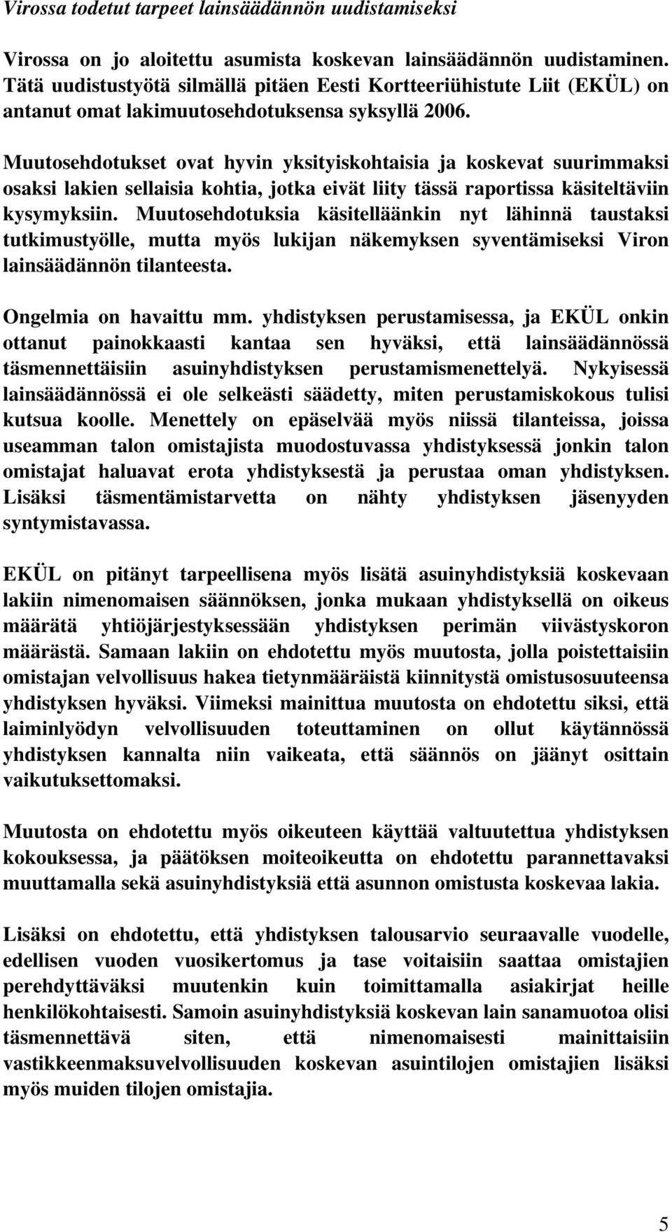 Muutosehdotukset ovat hyvin yksityiskohtaisia ja koskevat suurimmaksi osaksi lakien sellaisia kohtia, jotka eivät liity tässä raportissa käsiteltäviin kysymyksiin.