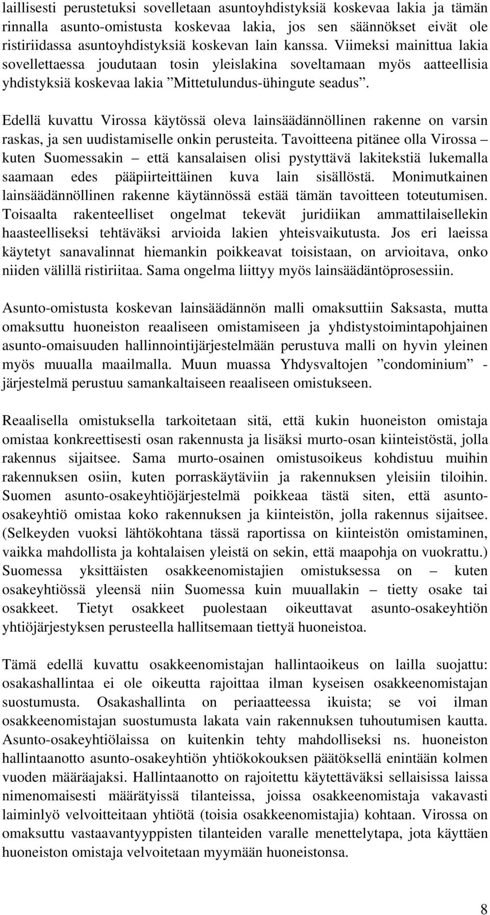 Edellä kuvattu Virossa käytössä oleva lainsäädännöllinen rakenne on varsin raskas, ja sen uudistamiselle onkin perusteita.