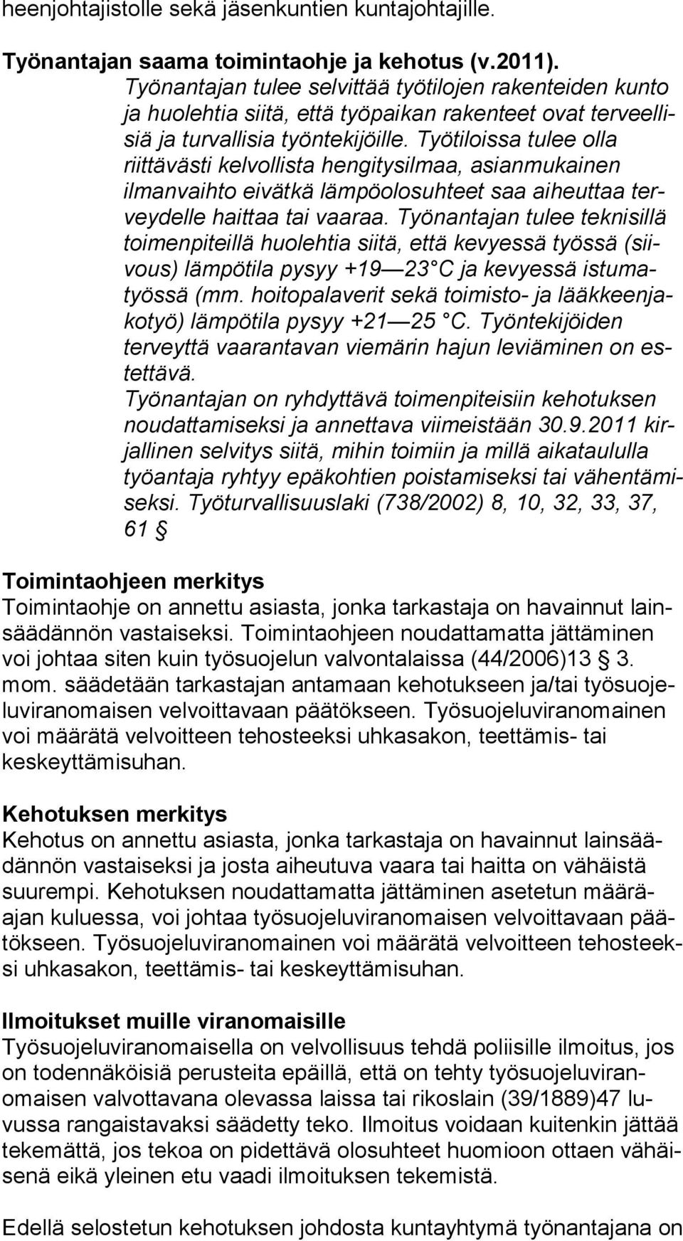 Työtiloissa tulee olla riittävästi kelvollista hengitysilmaa, asian mu kai nen ilmanvaihto eivätkä lämpöolosuhteet saa aiheuttaa tervey del le haittaa tai vaaraa.