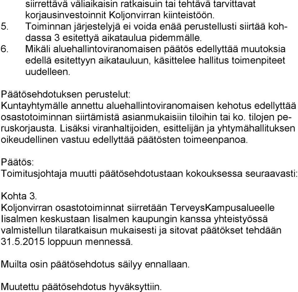 Mikäli aluehallintoviranomaisen päätös edellyttää muutoksia edellä esitettyyn aikatauluun, käsittelee hallitus toimenpiteet uudelleen.