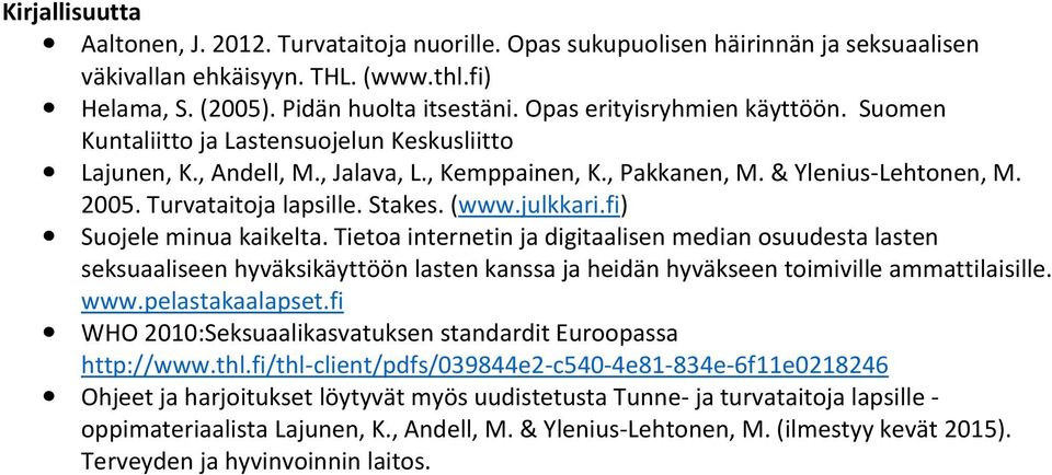 Stakes. (www.julkkari.fi) Suojele minua kaikelta. Tietoa internetin ja digitaalisen median osuudesta lasten seksuaaliseen hyväksikäyttöön lasten kanssa ja heidän hyväkseen toimiville ammattilaisille.