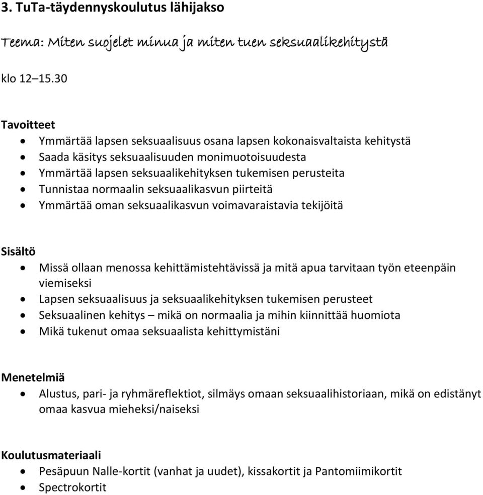 seksuaalikasvun piirteitä Ymmärtää oman seksuaalikasvun voimavaraistavia tekijöitä Missä ollaan menossa kehittämistehtävissä ja mitä apua tarvitaan työn eteenpäin viemiseksi Lapsen seksuaalisuus ja