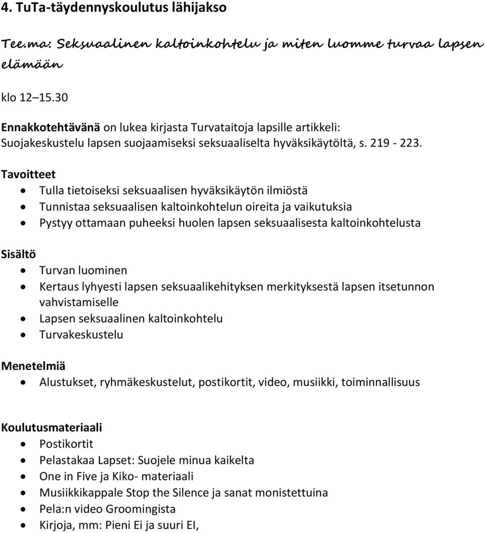 Tulla tietoiseksi seksuaalisen hyväksikäytön ilmiöstä Tunnistaa seksuaalisen kaltoinkohtelun oireita ja vaikutuksia Pystyy ottamaan puheeksi huolen lapsen seksuaalisesta kaltoinkohtelusta Turvan