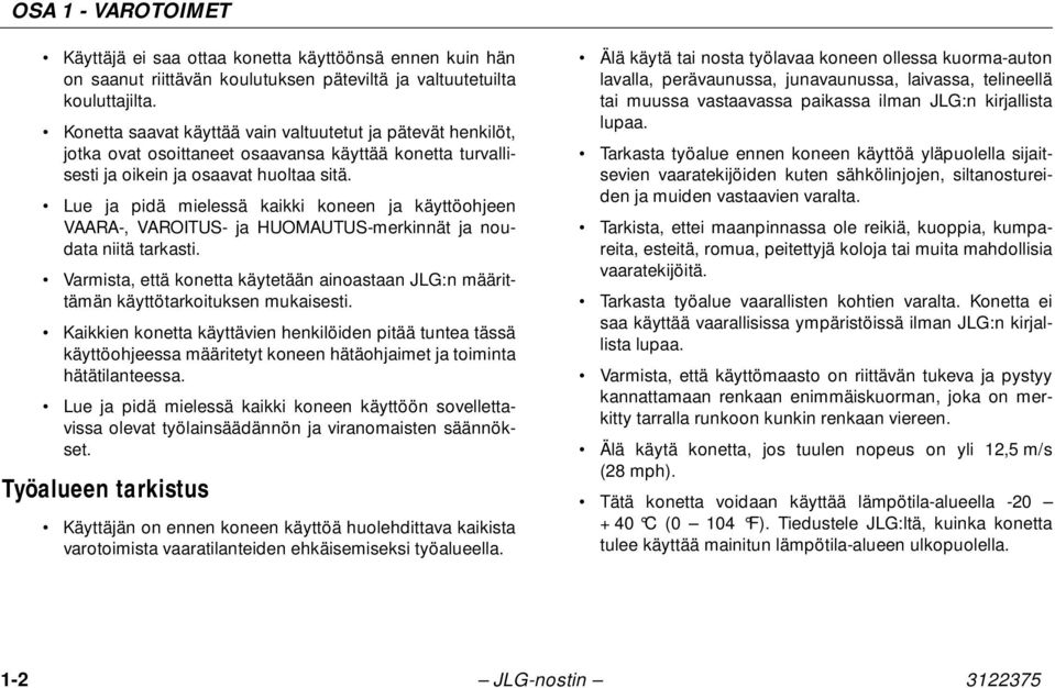 Lue ja pidä mielessä kaikki koneen ja käyttöohjeen VAARA-, VAROITUS- ja HUOMAUTUS-merkinnät ja noudata niitä tarkasti.