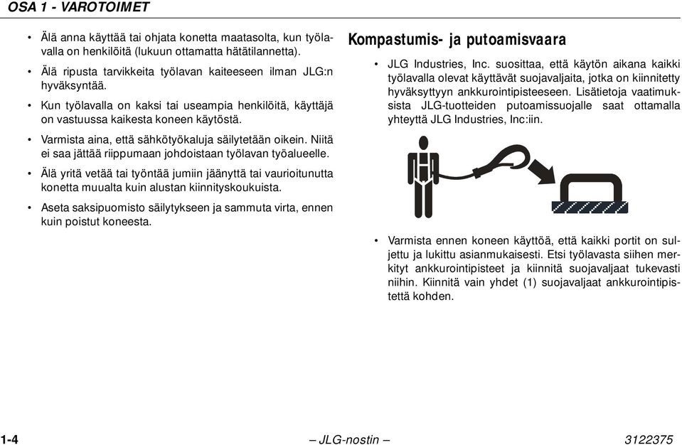 Niitä ei saa jättää riippumaan johdoistaan työlavan työalueelle. Älä yritä vetää tai työntää jumiin jäänyttä tai vaurioitunutta konetta muualta kuin alustan kiinnityskoukuista.