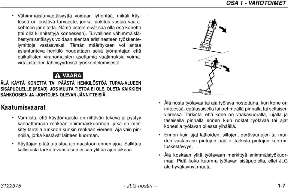 Tämän määrityksen voi antaa asiantunteva henkilö noudattaen sekä työnantajan että paikallisten viranomaisten asettamia vaatimuksia voimavirtalaitteiden läheisyydessä työskentelemisestä.