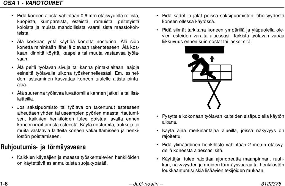 Älä peitä työlavan sivuja tai kanna pinta-alaltaan laajoja esineitä työlavalla ulkona työskennellessäsi. Em. esineiden lastaaminen kasvattaa koneen tuulelle altista pintaalaa.