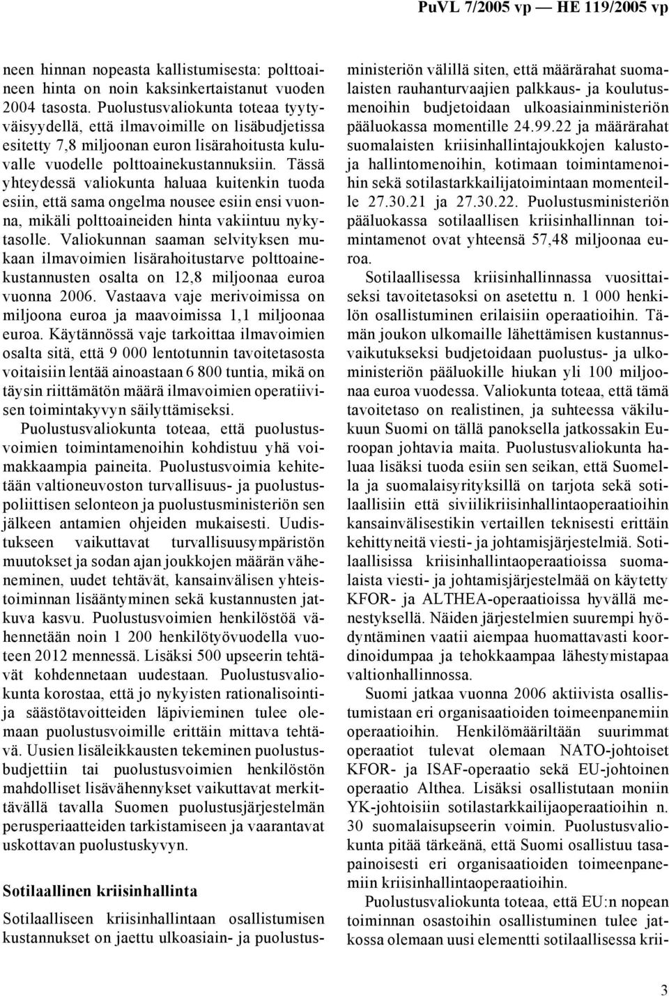 Tässä yhteydessä valiokunta haluaa kuitenkin tuoda esiin, että sama ongelma nousee esiin ensi vuonna, mikäli polttoaineiden hinta vakiintuu nykytasolle.