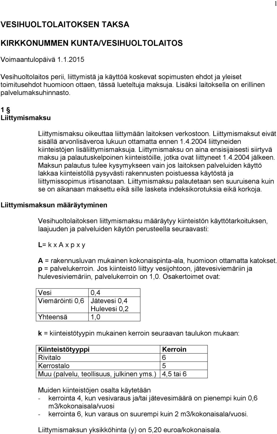 2004 liittyneiden kiinteistöjen lisäliittymismaksuja. on aina ensisijaisesti siirtyvä maksu ja palautuskelpoinen kiinteistöille, jotka ovat liittyneet 1.4.2004 jälkeen.