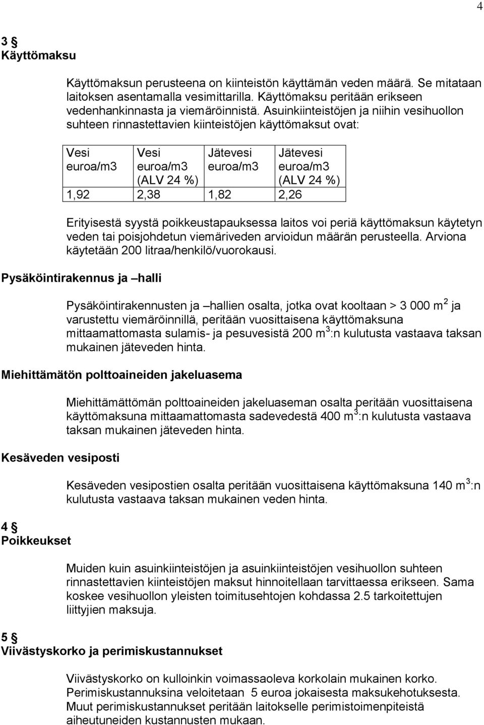 poikkeustapauksessa laitos voi periä käyttömaksun käytetyn veden tai poisjohdetun viemäriveden arvioidun määrän perusteella. Arviona käytetään 200 litraa/henkilö/vuorokausi.