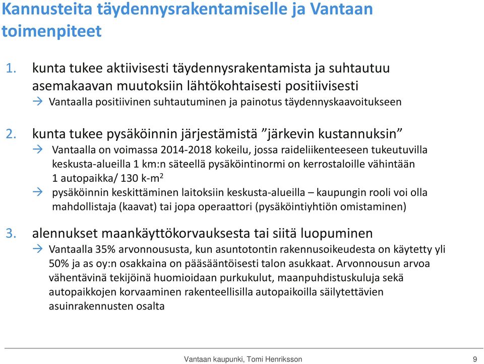 kunta tukee pysäköinnin järjestämistä järkevin kustannuksin Vantaalla on voimassa 2014-2018 kokeilu, jossa raideliikenteeseen tukeutuvilla keskusta-alueilla 1 km:n säteellä pysäköintinormi on