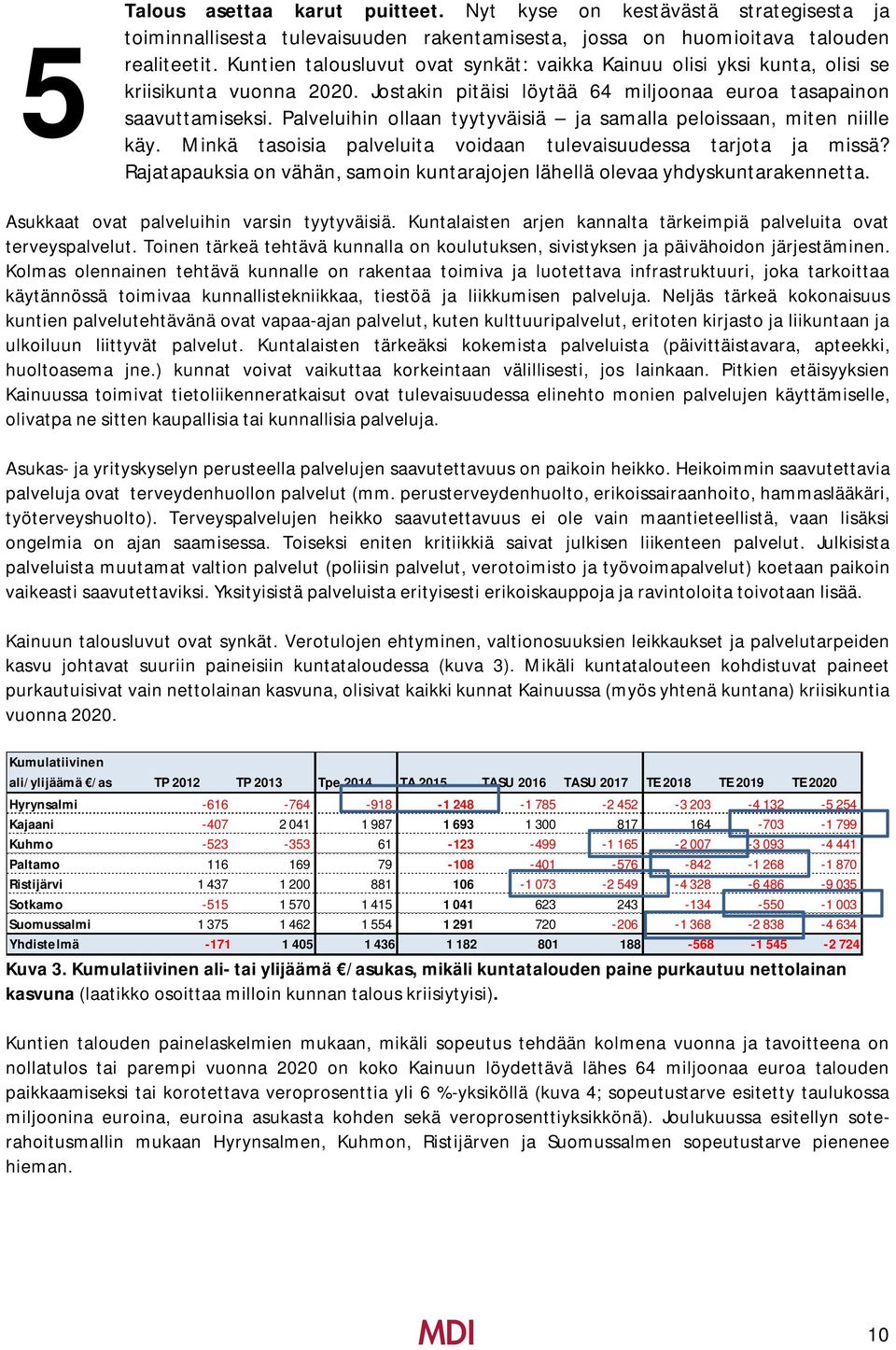 Palveluihin ollaan tyytyväisiä ja samalla peloissaan, miten niille käy. Minkä tasoisia palveluita voidaan tulevaisuudessa tarjota ja missä?