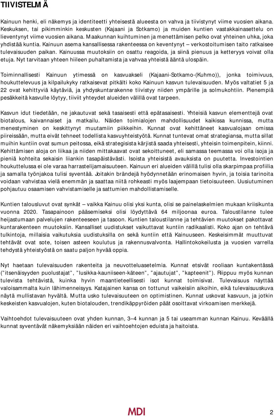 Maakunnan kuihtuminen ja menettämisen pelko ovat yhteinen uhka, joka yhdistää kuntia. Kainuun asema kansallisessa rakenteessa on keventynyt verkostoitumisen taito ratkaisee tulevaisuuden paikan.