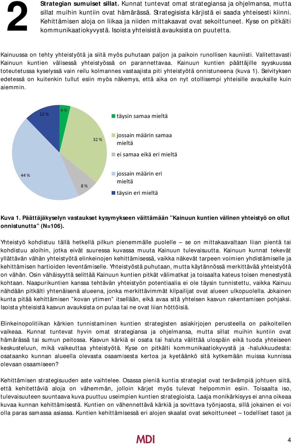 Kainuussa on tehty yhteistyötä ja siitä myös puhutaan paljon ja paikoin runollisen kauniisti. Valitettavasti Kainuun kuntien välisessä yhteistyössä on parannettavaa.