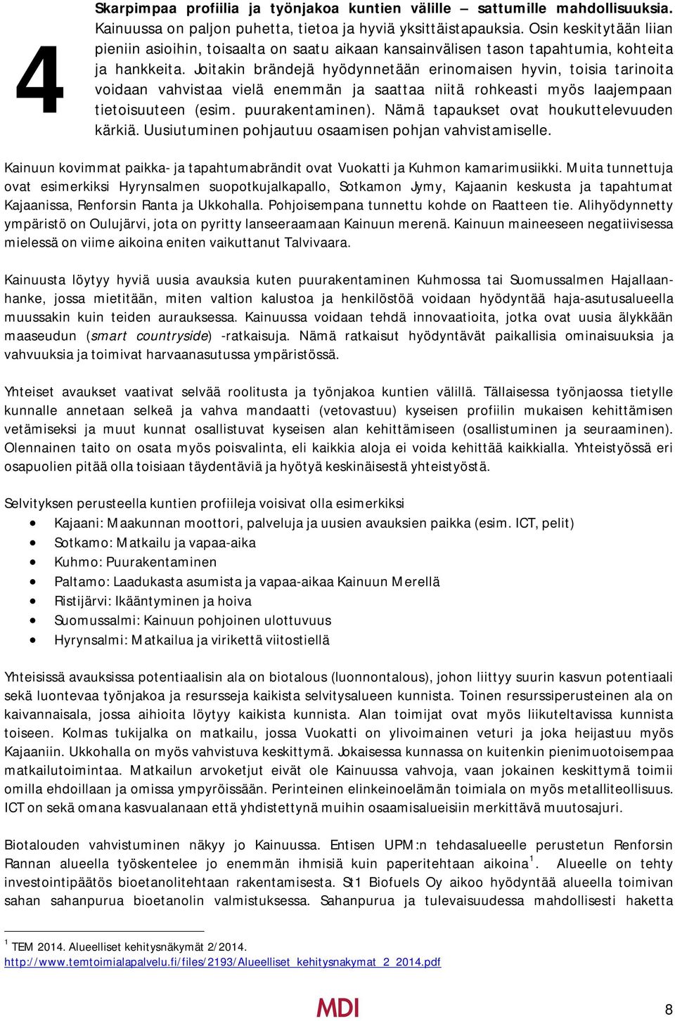 Joitakin brändejä hyödynnetään erinomaisen hyvin, toisia tarinoita voidaan vahvistaa vielä enemmän ja saattaa niitä rohkeasti myös laajempaan tietoisuuteen (esim. puurakentaminen).