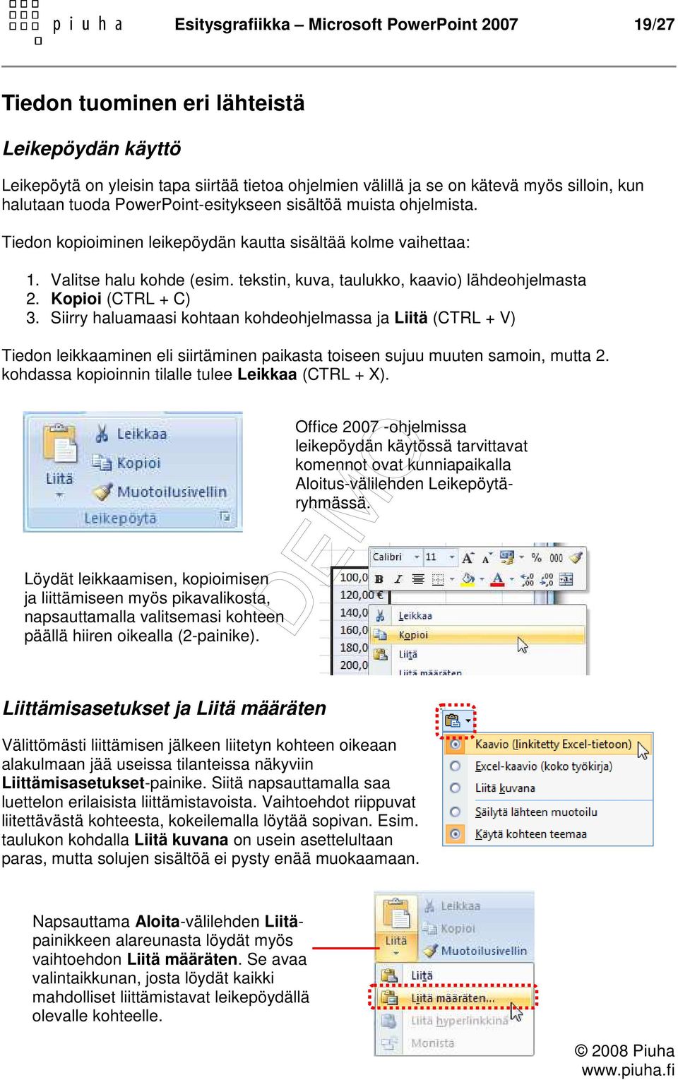 Kopioi (CTRL + C) 3. Siirry haluamaasi kohtaan kohdeohjelmassa ja Liitä (CTRL + V) Tiedon leikkaaminen eli siirtäminen paikasta toiseen sujuu muuten samoin, mutta 2.