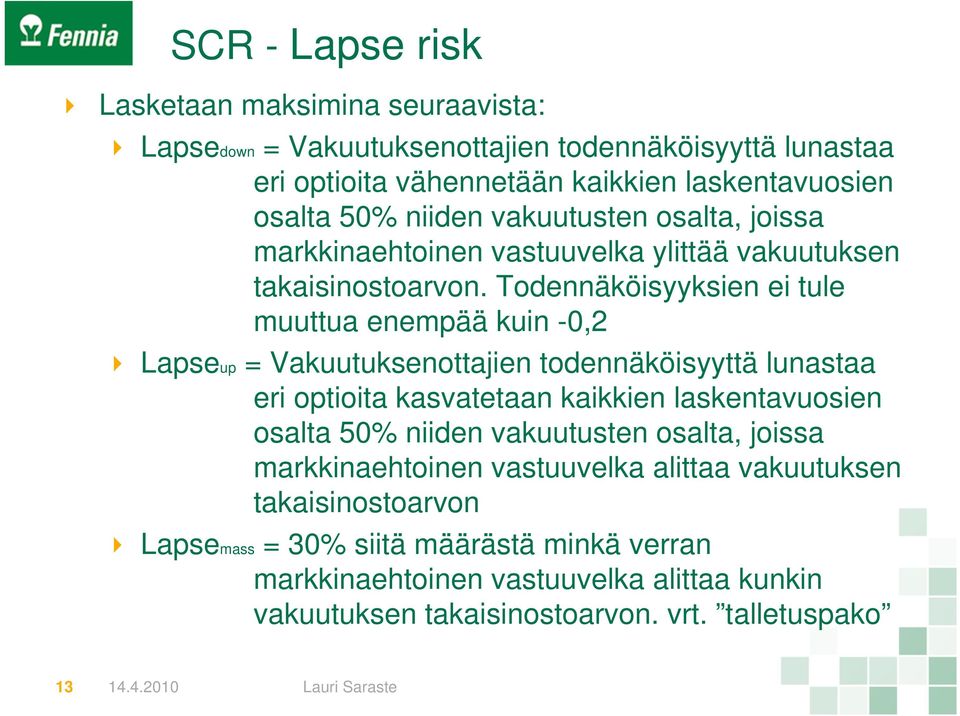 Todennäköisyyksien ei tule muuttua enempää kuin -0,2 Lapseup = Vakuutuksenottajien todennäköisyyttä lunastaa eri optioita kasvatetaan kaikkien laskentavuosien osalta 50%