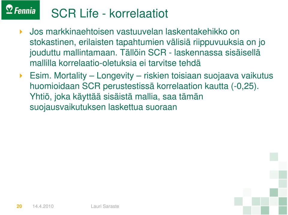 Tällöin SCR - laskennassa sisäisellä mallilla korrelaatio-oletuksia ei tarvitse tehdä Esim.