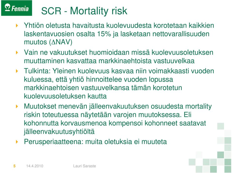 että yhtiö hinnoittelee vuoden lopussa markkinaehtoisen vastuuvelkansa tämän korotetun kuolevuusoletuksen kautta Muutokset menevän jälleenvakuutuksen osuudesta mortality