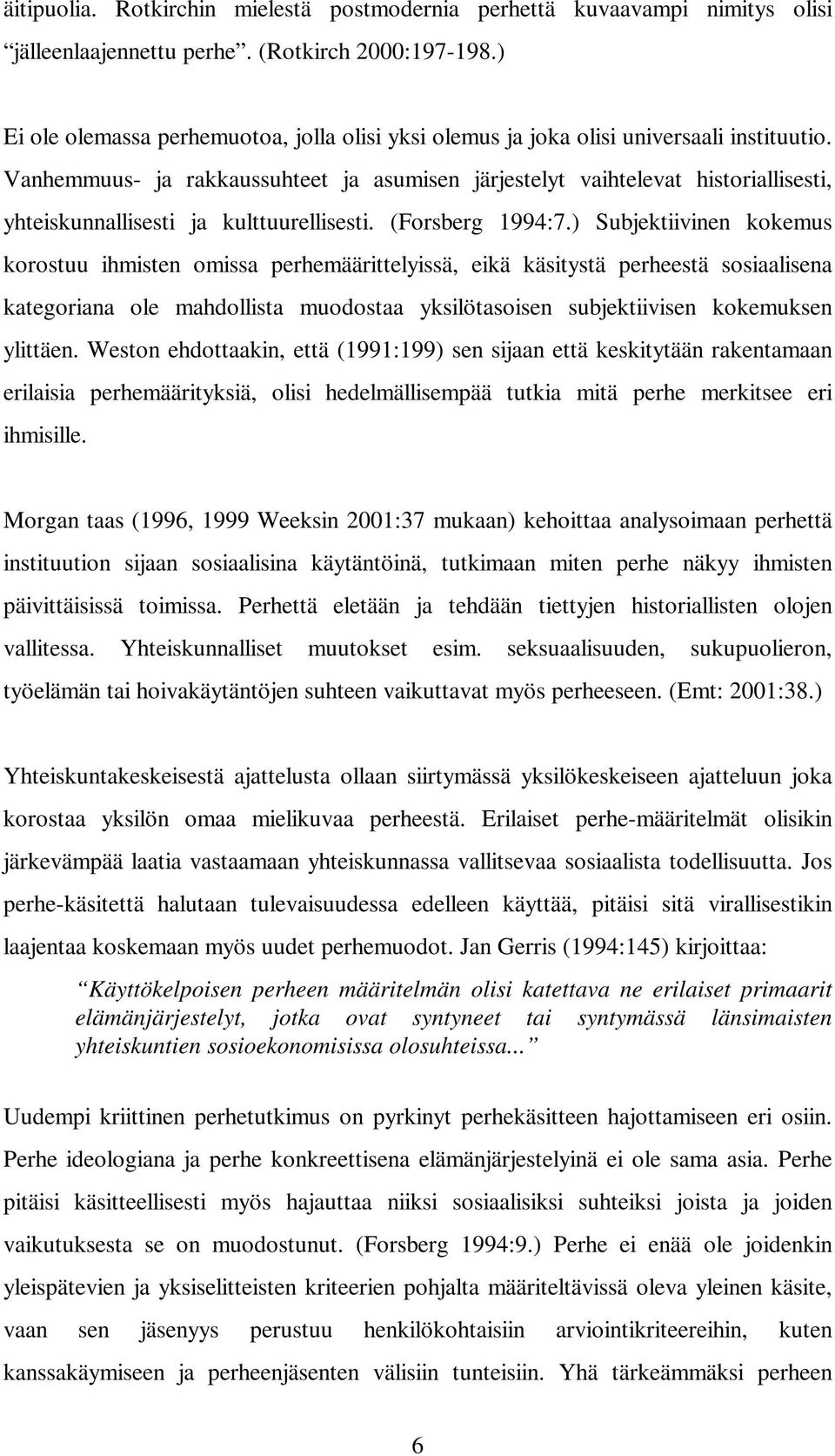 Vanhemmuus- ja rakkaussuhteet ja asumisen järjestelyt vaihtelevat historiallisesti, yhteiskunnallisesti ja kulttuurellisesti. (Forsberg 1994:7.