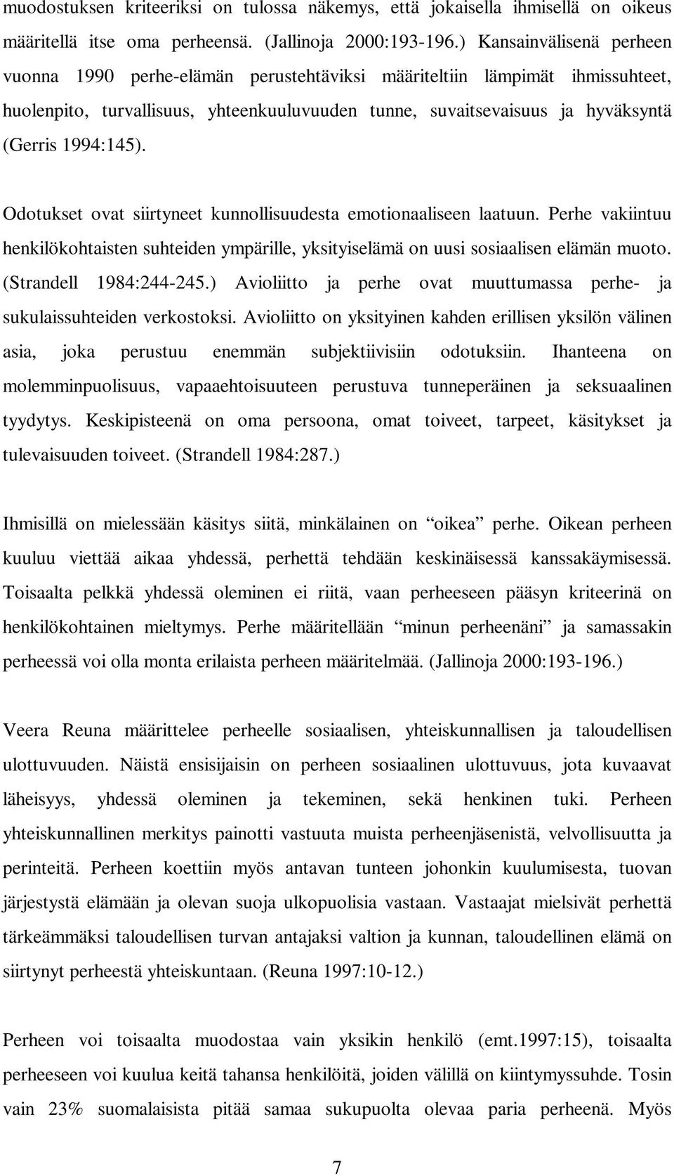 1994:145). Odotukset ovat siirtyneet kunnollisuudesta emotionaaliseen laatuun. Perhe vakiintuu henkilökohtaisten suhteiden ympärille, yksityiselämä on uusi sosiaalisen elämän muoto.