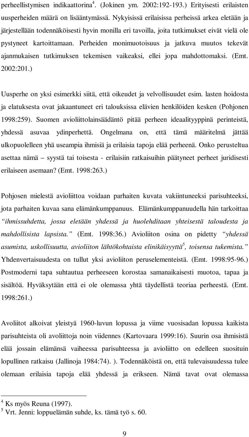 Perheiden monimuotoisuus ja jatkuva muutos tekevät ajanmukaisen tutkimuksen tekemisen vaikeaksi, ellei jopa mahdottomaksi. (Emt. 2002:201.