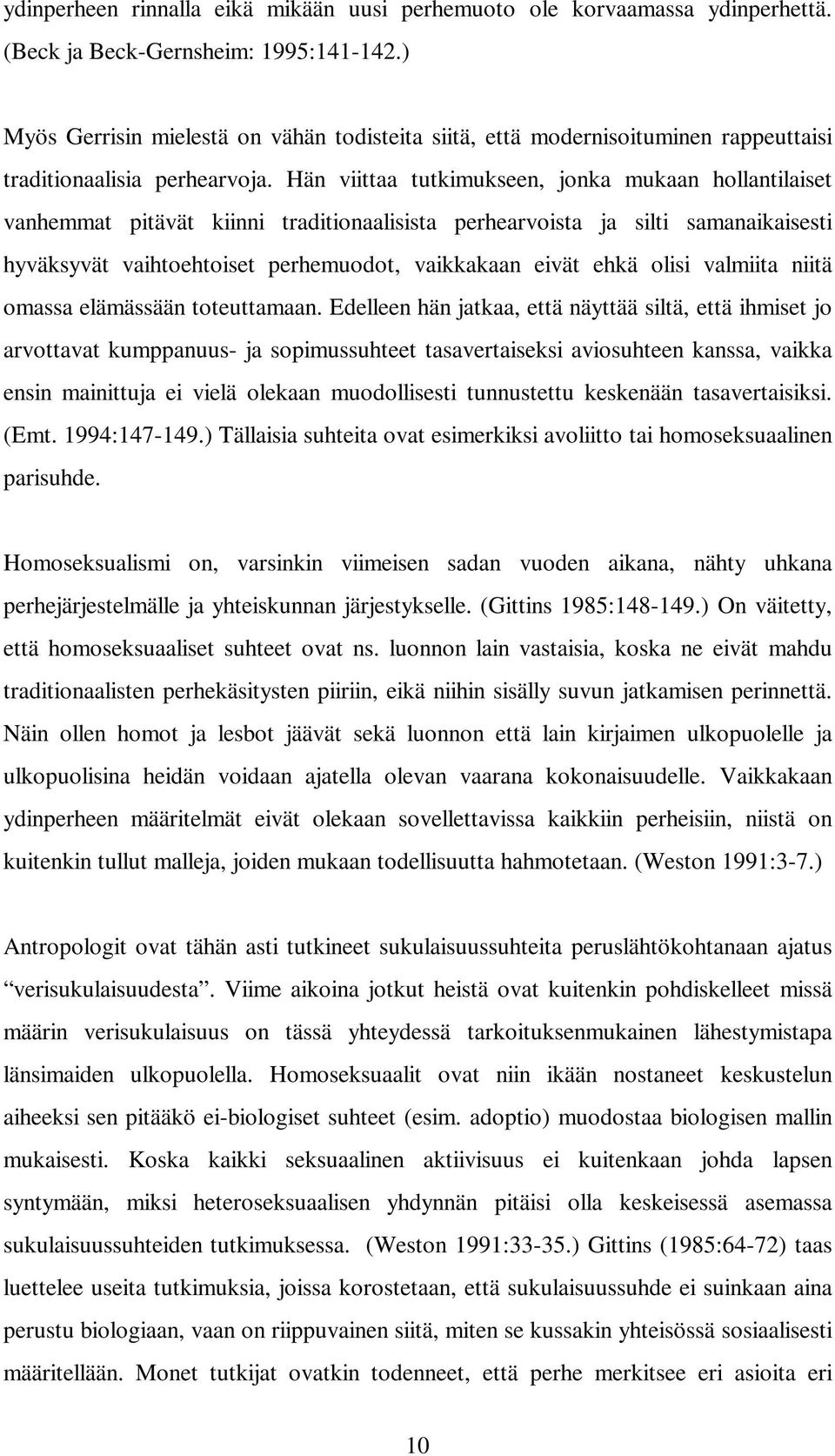 Hän viittaa tutkimukseen, jonka mukaan hollantilaiset vanhemmat pitävät kiinni traditionaalisista perhearvoista ja silti samanaikaisesti hyväksyvät vaihtoehtoiset perhemuodot, vaikkakaan eivät ehkä