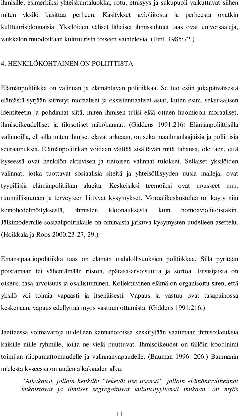 HENKILÖKOHTAINEN ON POLIITTISTA Elämänpolitiikka on valinnan ja elämäntavan politiikkaa. Se tuo esiin jokapäiväisestä elämästä syrjään siirretyt moraaliset ja eksistentiaaliset asiat, kuten esim.