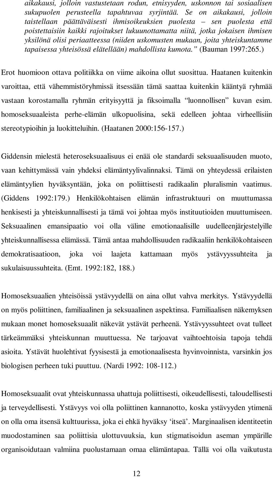 periaatteessa (niiden uskomusten mukaan, joita yhteiskuntamme tapaisessa yhteisössä elätellään) mahdollista kumota. (Bauman 1997:265.) Erot huomioon ottava politiikka on viime aikoina ollut suosittua.