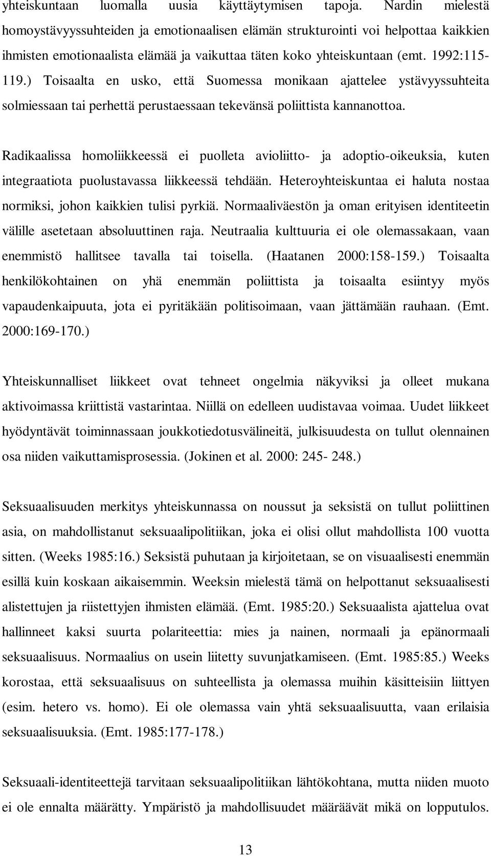 ) Toisaalta en usko, että Suomessa monikaan ajattelee ystävyyssuhteita solmiessaan tai perhettä perustaessaan tekevänsä poliittista kannanottoa.