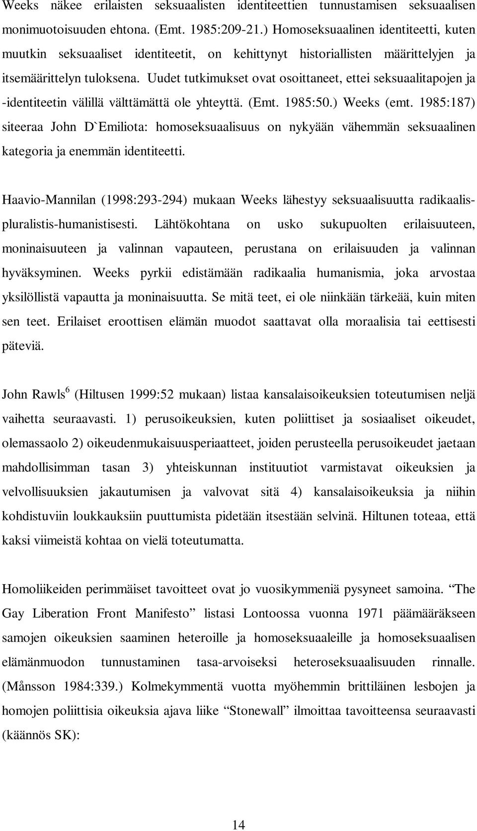 Uudet tutkimukset ovat osoittaneet, ettei seksuaalitapojen ja -identiteetin välillä välttämättä ole yhteyttä. (Emt. 1985:50.) Weeks (emt.