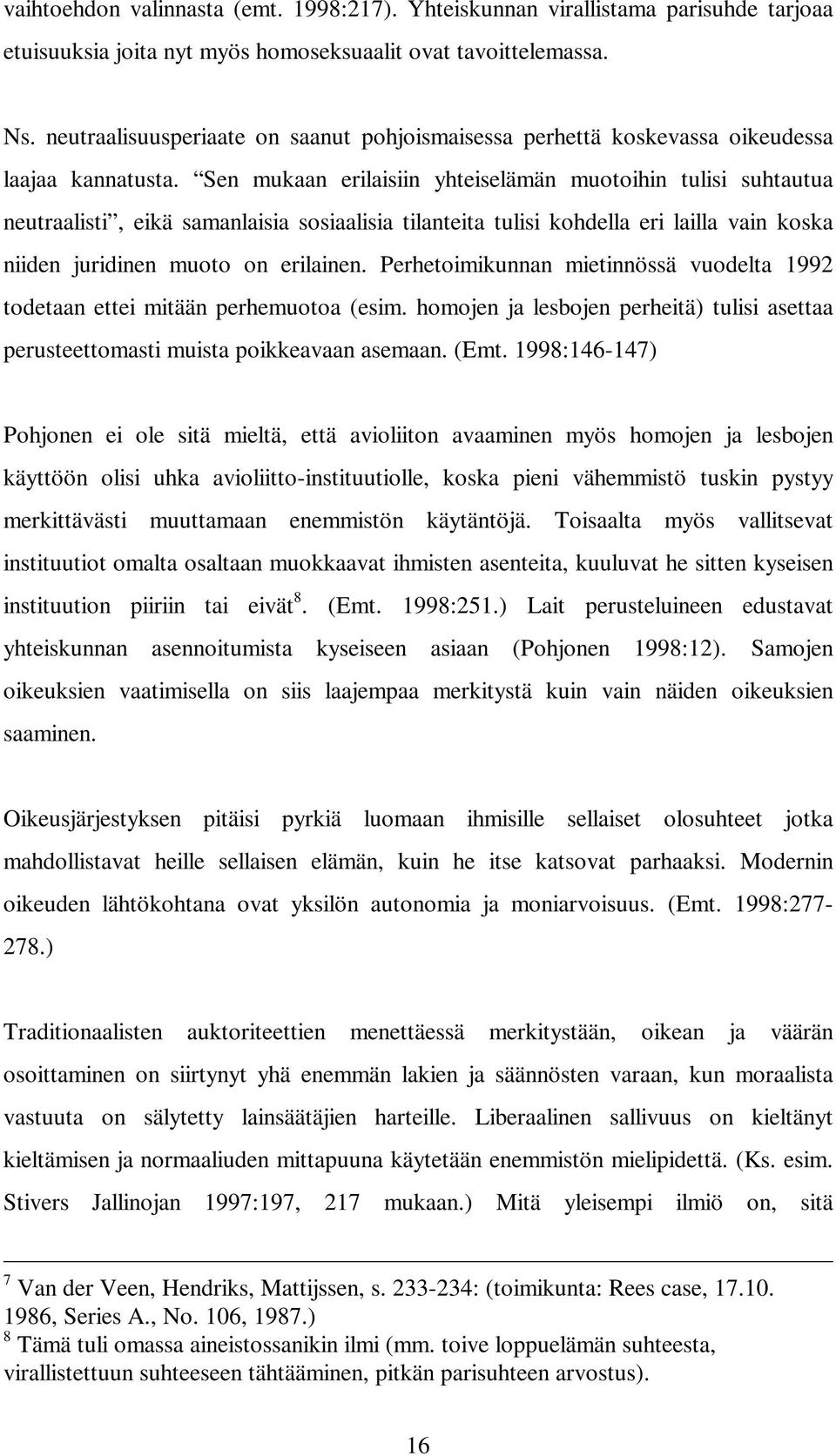 Sen mukaan erilaisiin yhteiselämän muotoihin tulisi suhtautua neutraalisti, eikä samanlaisia sosiaalisia tilanteita tulisi kohdella eri lailla vain koska niiden juridinen muoto on erilainen.