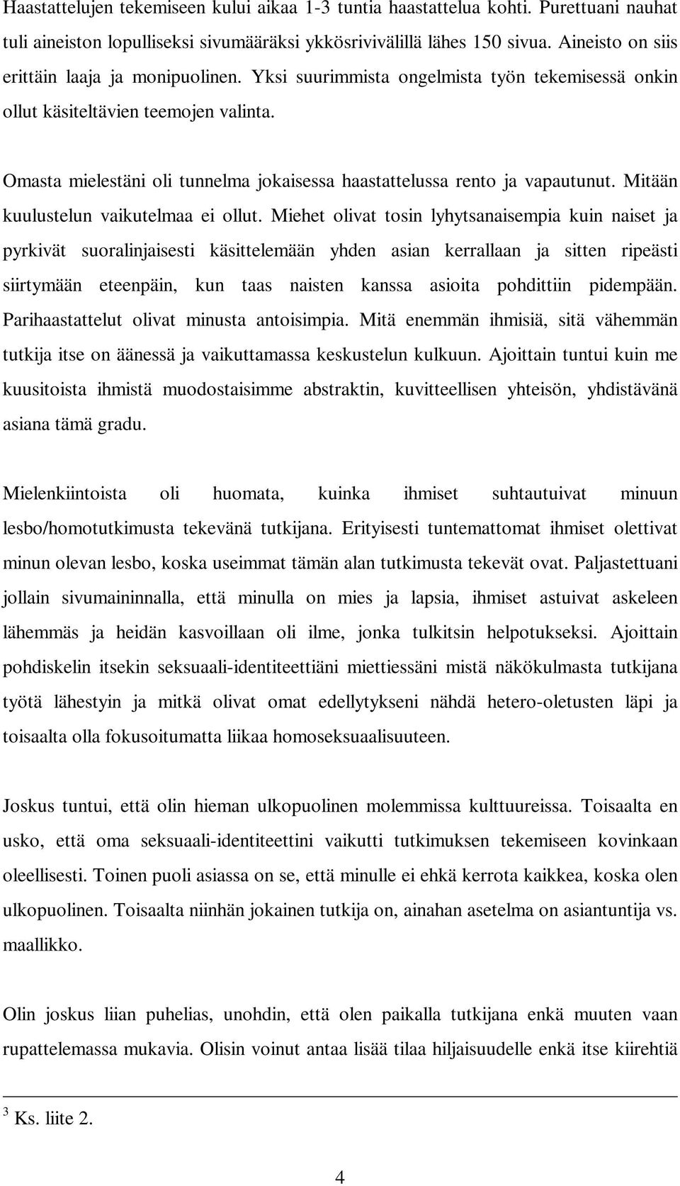 Omasta mielestäni oli tunnelma jokaisessa haastattelussa rento ja vapautunut. Mitään kuulustelun vaikutelmaa ei ollut.