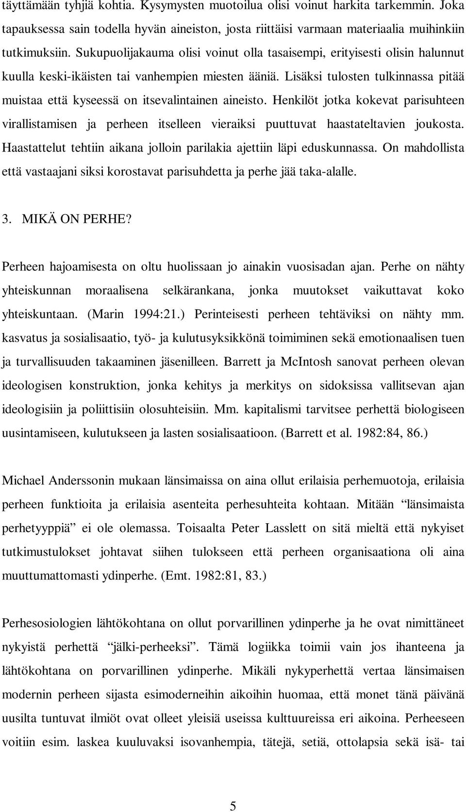 Lisäksi tulosten tulkinnassa pitää muistaa että kyseessä on itsevalintainen aineisto.