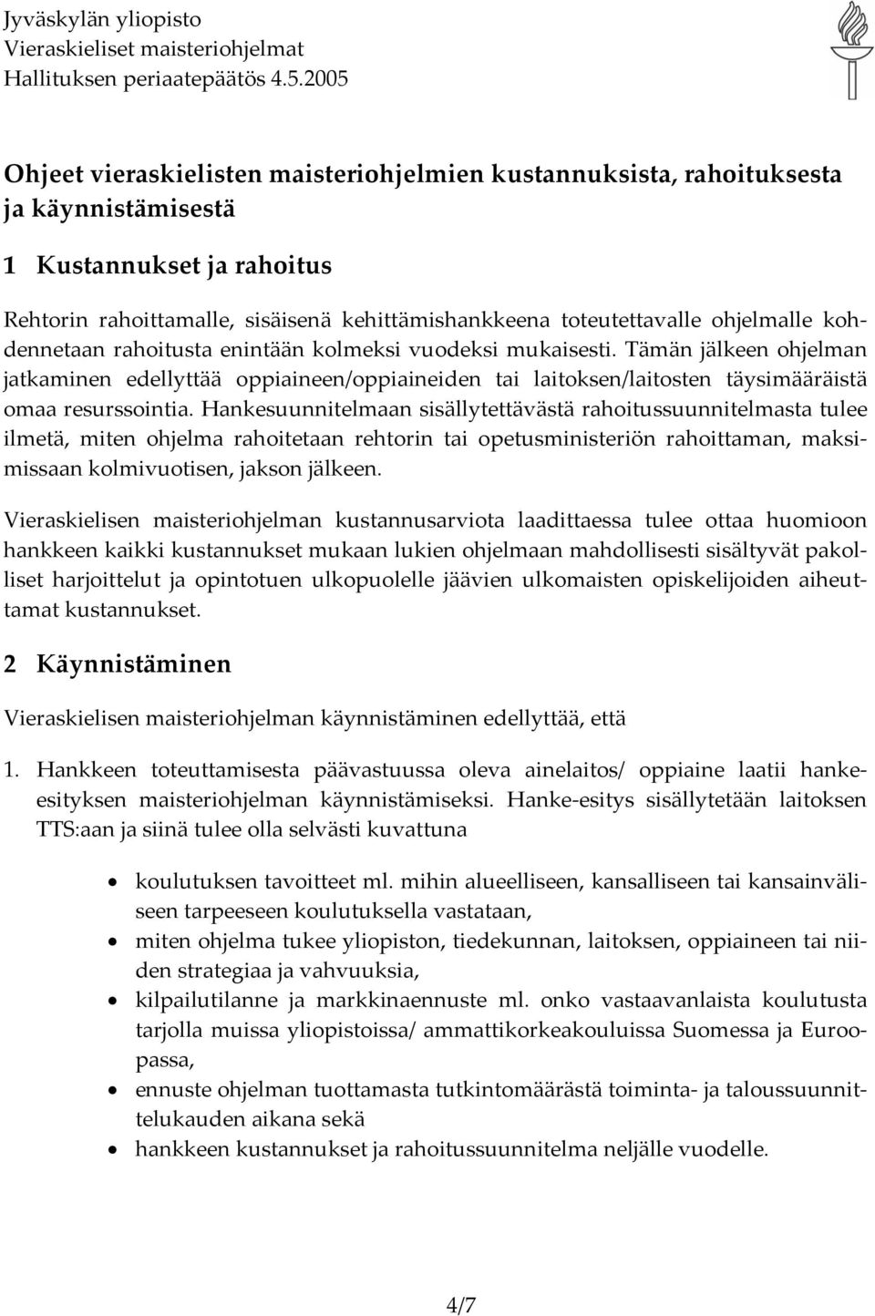 Hankesuunnitelmaan sisällytettävästä rahoitussuunnitelmasta tulee ilmetä, miten ohjelma rahoitetaan rehtorin tai opetusministeriön rahoittaman, maksimissaan kolmivuotisen, jakson jälkeen.