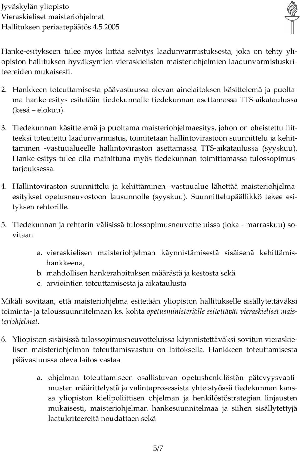 Tiedekunnan käsittelemä ja puoltama maisteriohjelmaesitys, johon on oheistettu liitteeksi toteutettu laadunvarmistus, toimitetaan hallintovirastoon suunnittelu ja kehittäminen vastuualueelle