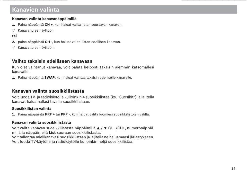 Vaihto takaisin edelliseen kanavaan Kun olet vaihtanut kanavaa, voit palata helposti takaisin aiemmin katsomallesi kanavalle. 1.