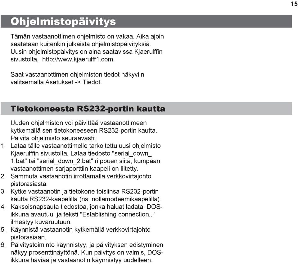 Tietokoneesta RS232portin kautta Uuden ohjelmiston voi päivittää vastaanottimeen kytkemällä sen tietokoneeseen RS232portin kautta.