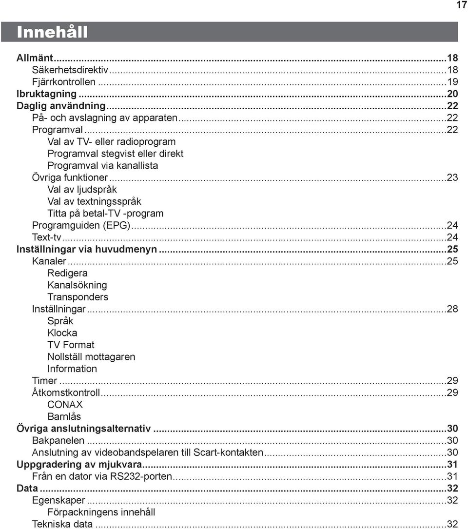 ..24 Texttv...24 Inställningar via huvudmenyn...25 Kanaler...25 Redigera Kanalsökning Transponders Inställningar...28 Språk Klocka TV Format Nollställ mottagaren Information Timer...29 Åtkomstkontroll.