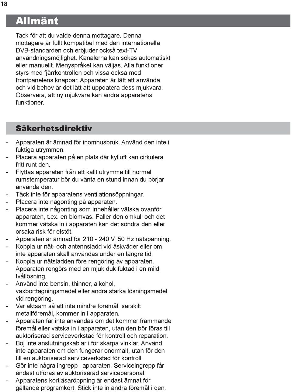 Apparaten är lätt att använda och vid behov är det lätt att uppdatera dess mjukvara. Observera, att ny mjukvara kan ändra apparatens funktioner. Säkerhetsdirektiv Apparaten är ämnad för inomhusbruk.