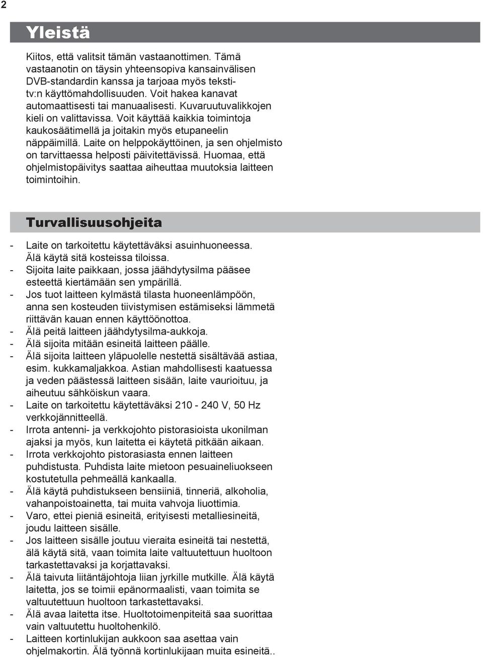 Laite on helppokäyttöinen, ja sen ohjelmisto on tarvittaessa helposti päivitettävissä. Huomaa, että ohjelmistopäivitys saattaa aiheuttaa muutoksia laitteen toimintoihin.