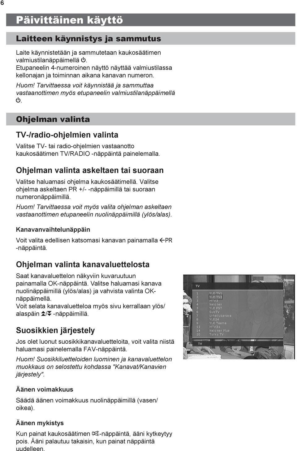 Tarvittaessa voit käynnistää ja sammuttaa vastaanottimen myös etupaneelin valmiustilanäppäimellä.