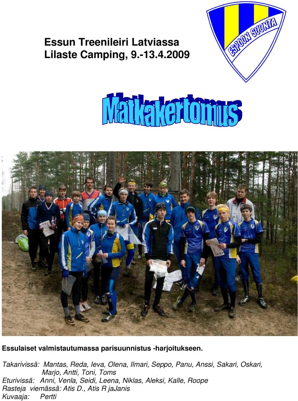 Takarivissä: Mantas, Reda, Ieva, Olena, Ilmari, Seppo, Panu, Anssi, Sakari, Oskari,