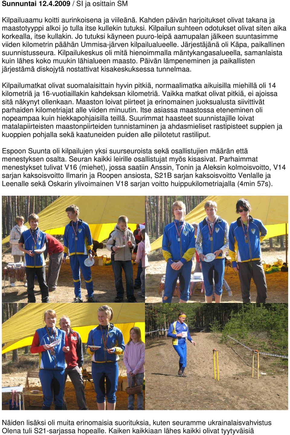Järjestäjänä oli Käpa, paikallinen suunnistusseura. Kilpailukeskus oli mitä hienoimmalla mäntykangasalueella, samanlaista kuin lähes koko muukin lähialueen maasto.
