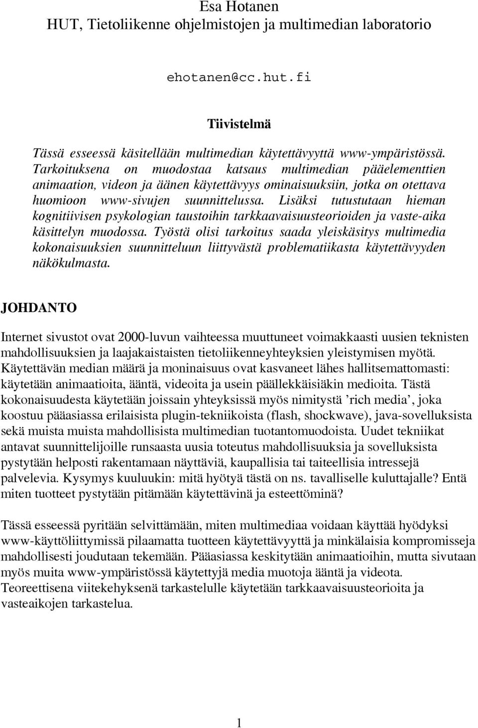 Lisäksi tutustutaan hieman kognitiivisen psykologian taustoihin tarkkaavaisuusteorioiden ja vaste-aika käsittelyn muodossa.